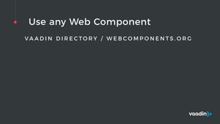 Use any Web Component
V A A D I N D I R E C T O R Y / W E B C O M P O N E N T S . O R G
 