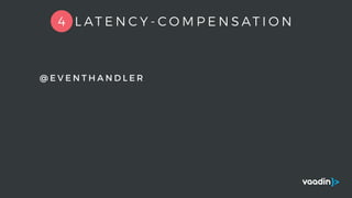 @ E V E N T H A N D L E R
4 L AT E N C Y - C O M P E N S AT I O N
 