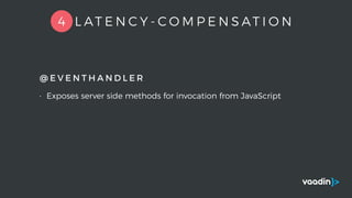 @ E V E N T H A N D L E R
• Exposes server side methods for invocation from JavaScript
4 L AT E N C Y - C O M P E N S AT I O N
 