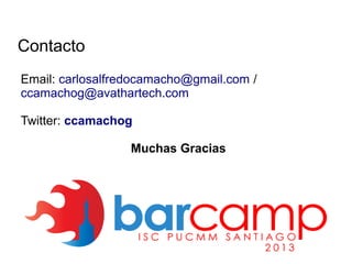 Contacto
Email: carlosalfredocamacho@gmail.com /
ccamachog@avathartech.com
Twitter: ccamachog
Muchas Gracias

 