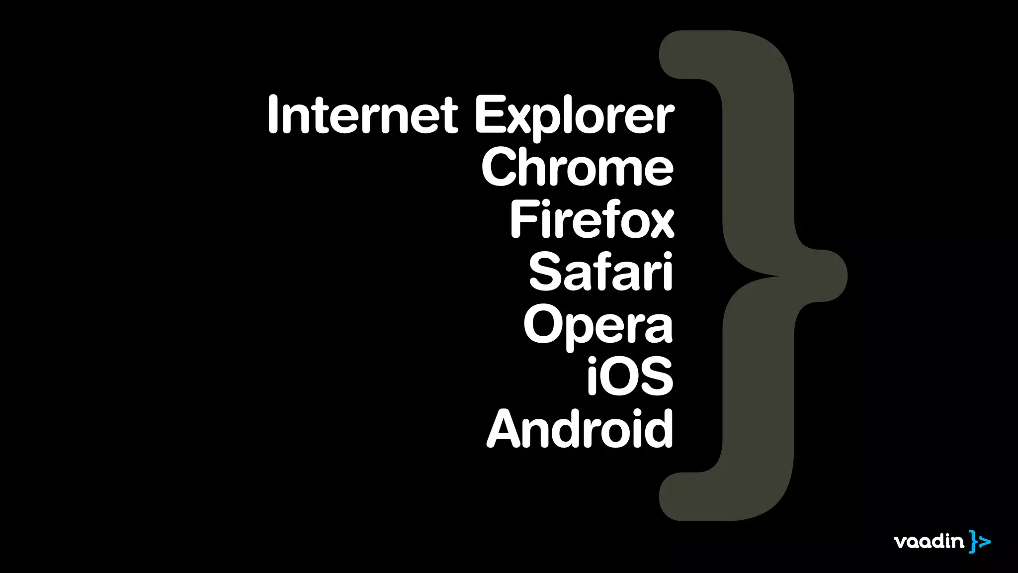 Internet Explorer
Chrome
Firefox
Safari
Opera
iOS
Android

 