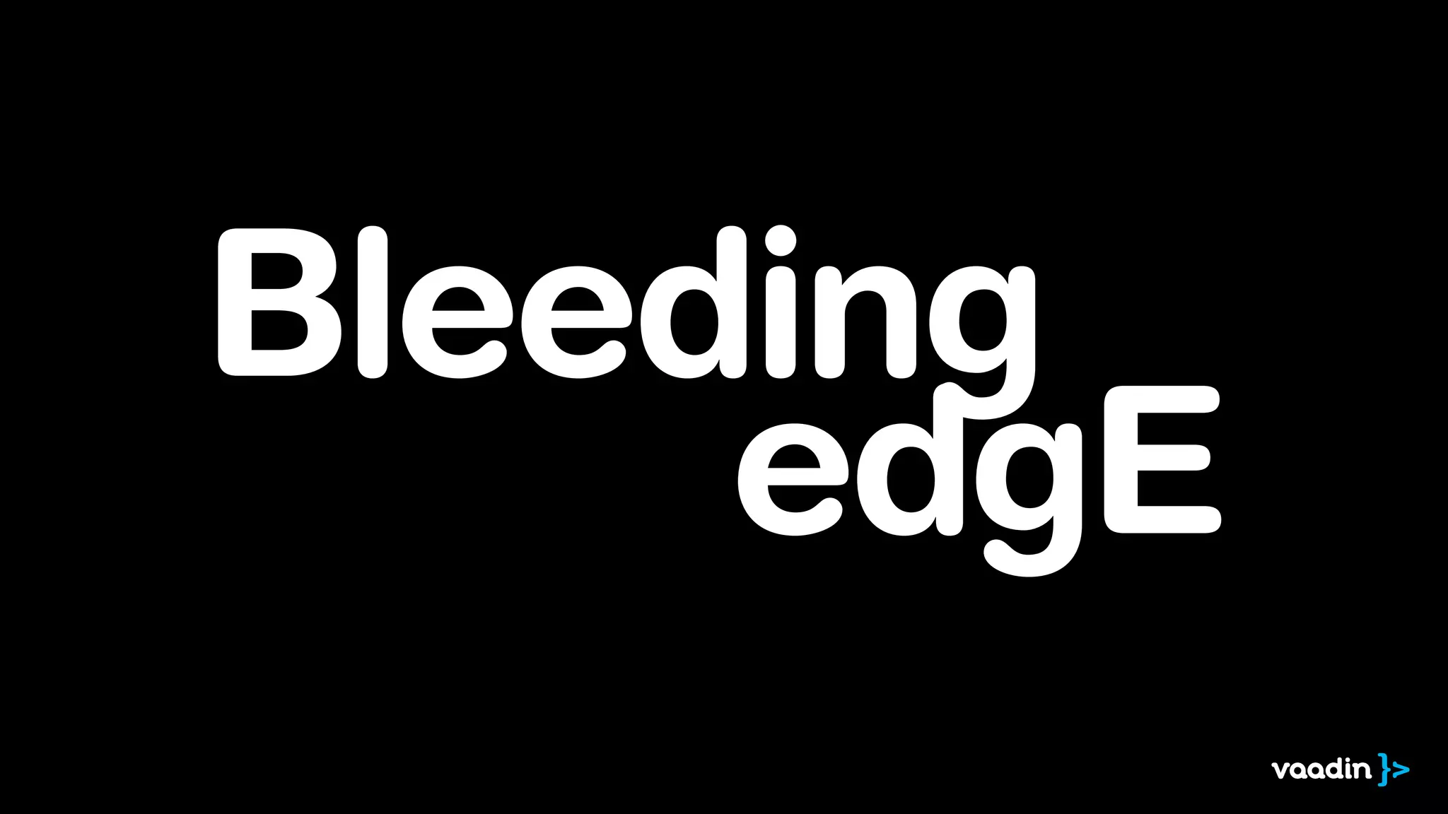 Bleeding
edgE

 