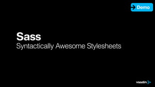 Demo

Sass 

Syntactically Awesome Stylesheets

 