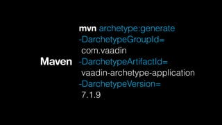 Maven

mvn archetype:generate
-DarchetypeGroupId=
com.vaadin
-DarchetypeArtifactId=
vaadin-archetype-application
-DarchetypeVersion=
7.1.9

 