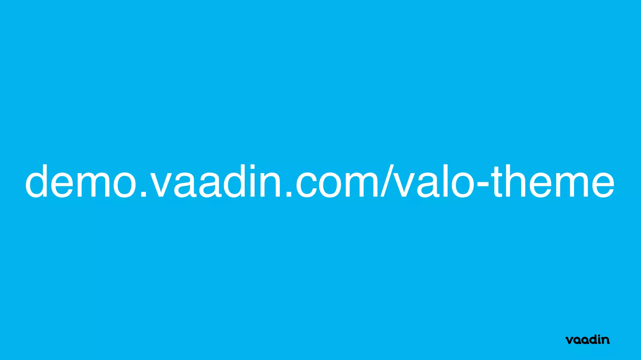 demo.vaadin.com/valo-theme
 