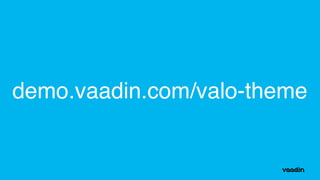 demo.vaadin.com/valo-theme
 
