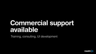 Commercial support
available
Training, consulting, UI development
 