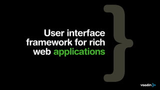 User interface
framework for rich
web applications
 