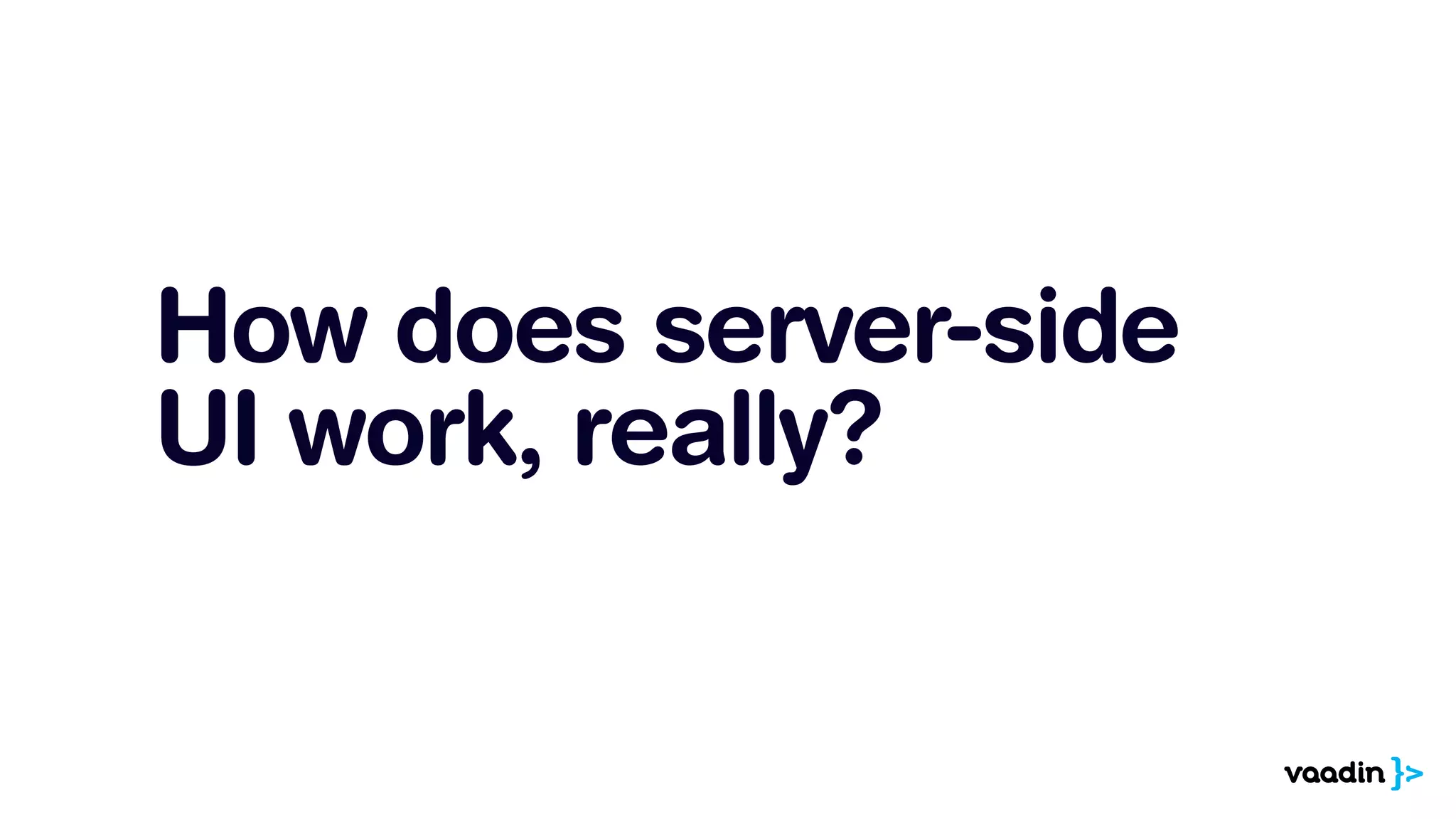 How does server-side 
UI work, really? 
 