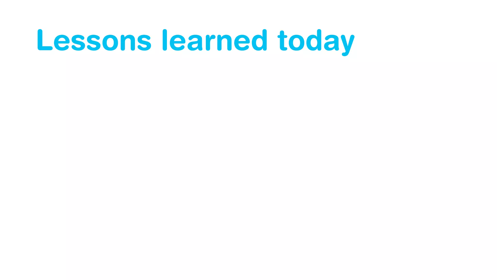 Lessons learned today 
 