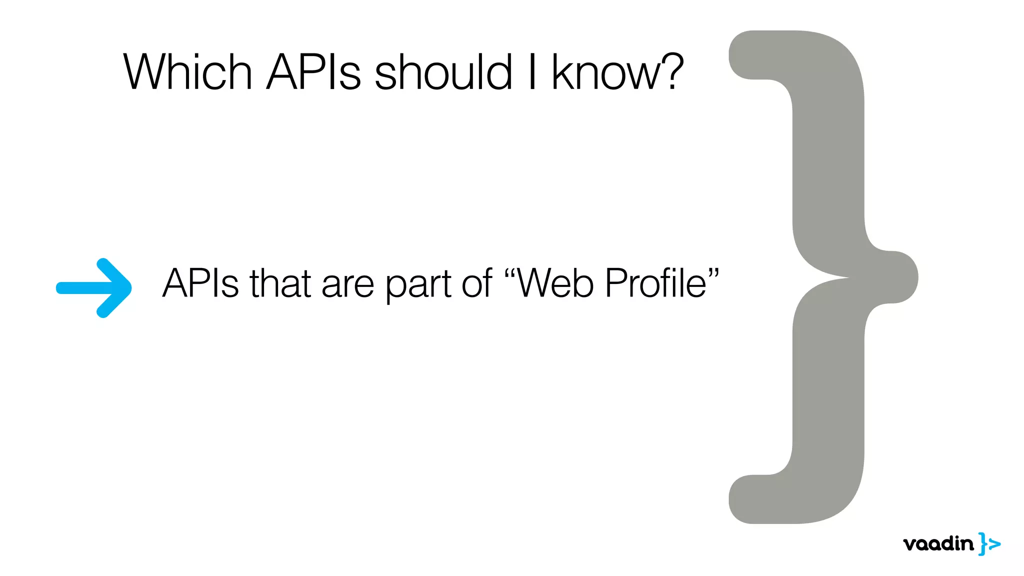 Which APIs should I know? 
APIs that are part of “Web Profile” 
 