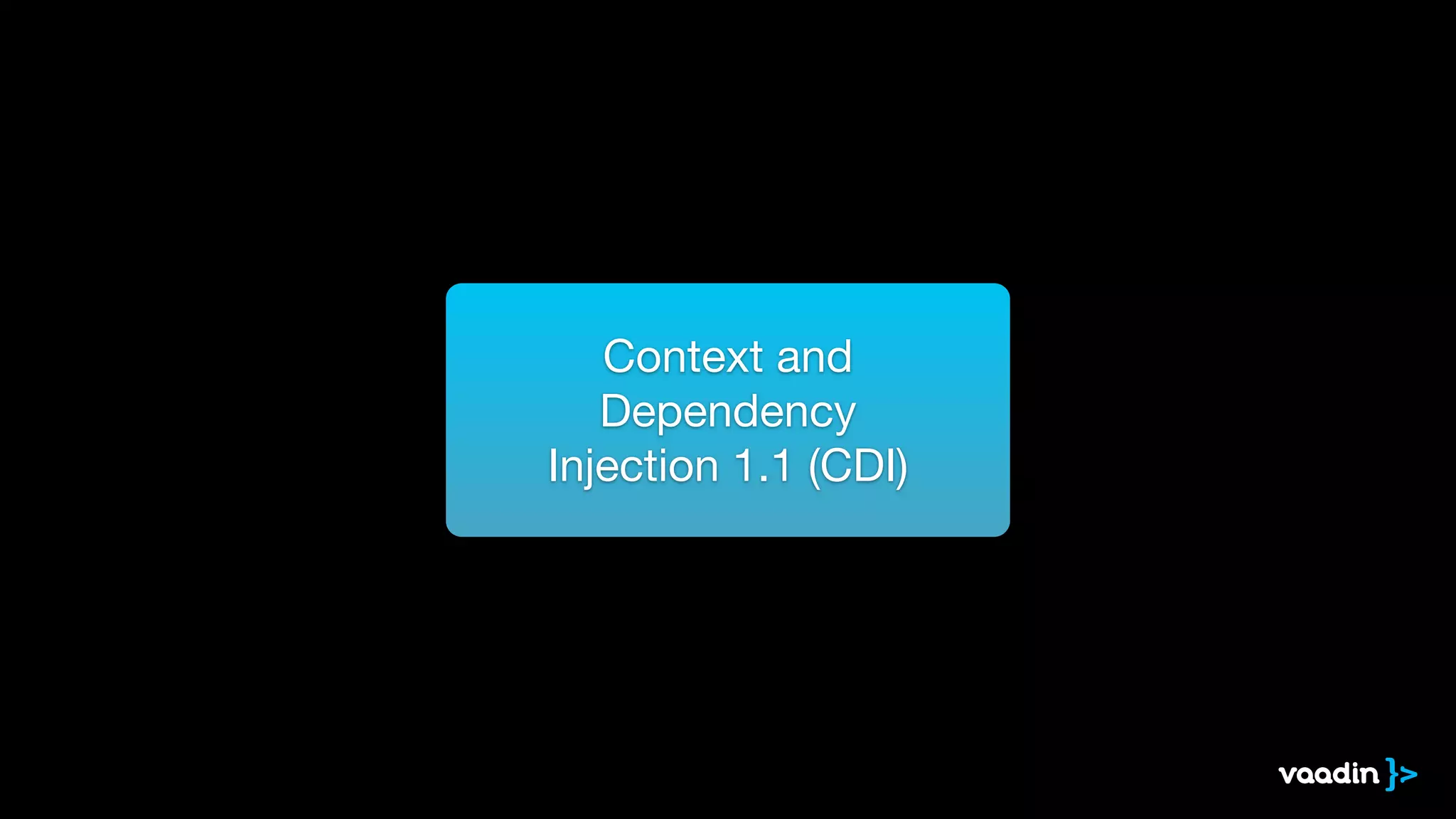 Context and 
Dependency 
Injection 1.1 (CDI) 
 