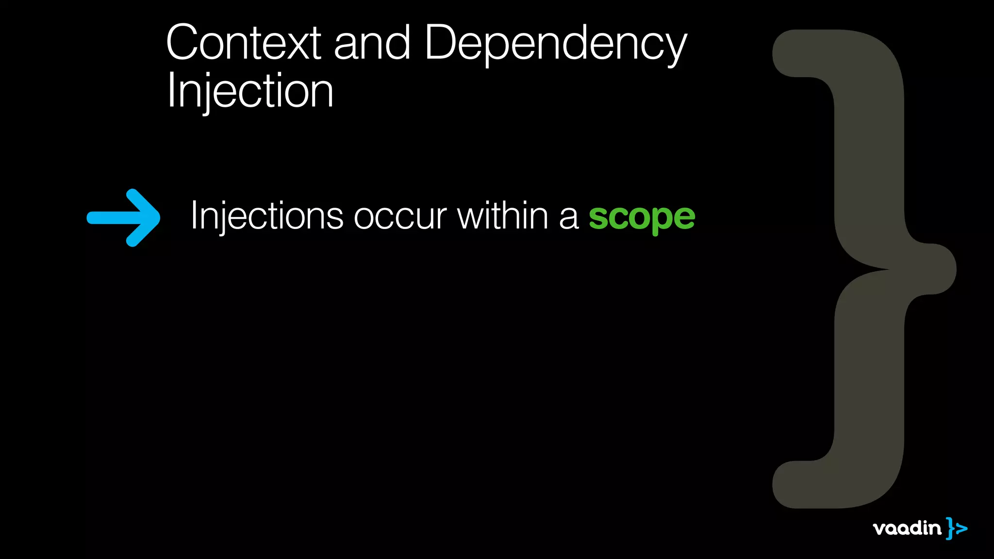 Context and Dependency 
Injection 
Injections occur within a scope 
 