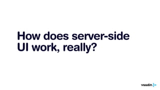 How does server-side 
UI work, really? 
 