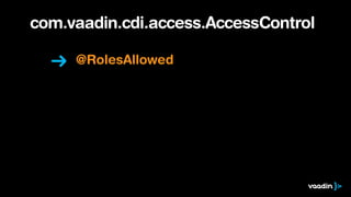 com.vaadin.cdi.access.AccessControl 
@RolesAllowed 
 