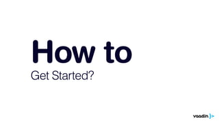 How to 
Get Started? 
 