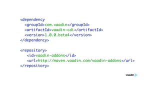 <dependency 
<groupId>com.vaadin</groupId> 
<artifactId>vaadin-cdi</artifactId> 
<version>1.0.0.beta4</version> 
</dependency> 
! 
<repository> 
<id>vaadin-addons</id> 
<url>http://maven.vaadin.com/vaadin-addons</url> 
</repository> 
 