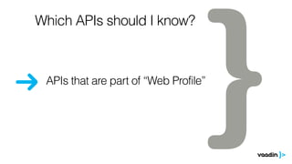 Which APIs should I know? 
APIs that are part of “Web Profile” 
 