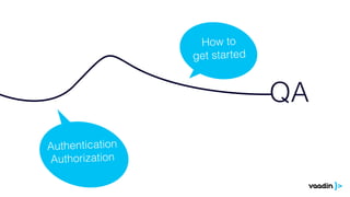 How to 
get star ted 
QA 
Authentication 
Authorization 
 
