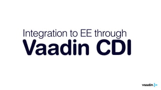 Integration to EE through 
Vaadin CDI 
 