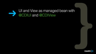 UI and View as managed bean with 
@CDIUI and @CDIView 
 