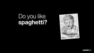 Do you like 
spaghetti? 
 