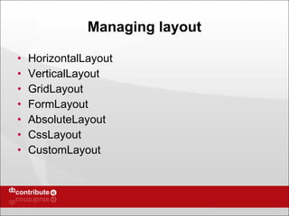 Managing layout HorizontalLayout VerticalLayout GridLayout FormLayout AbsoluteLayout CssLayout CustomLayout 