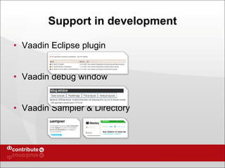 Support in development Vaadin Eclipse plugin Vaadin debug window Vaadin Sampler & Directory 