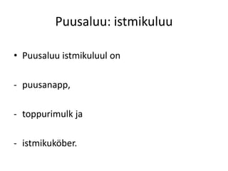 Puusaluu: istmikuluu

• Puusaluu istmikuluul on

- puusanapp,

- toppurimulk ja

- istmikuköber.
 