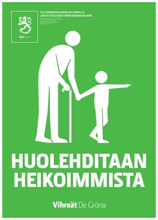 TUE VIHREIDEN KAMPANJAA KYMPILLÄ.
  LÄHETÄ TEKSTIVIESTI TUE 10 NUMEROON 16511.
  Keräyslupa 2020/2010/3233 (7.12.2010) / Poliisihallitus.
  Luvan saaja: Vihreä liitto r.p. Keräysaika: 1.1.2011–31.12.2012.
  Keräysalue: koko Suomi pl. Ahvenanmaa.
  Käyttötarkoitus: eduskuntavaalikampanja 2011.
  Käyttöaika: 1.5.2011 mennessä




HUOLEHDITAAN
HEIKOIMMISTA
 