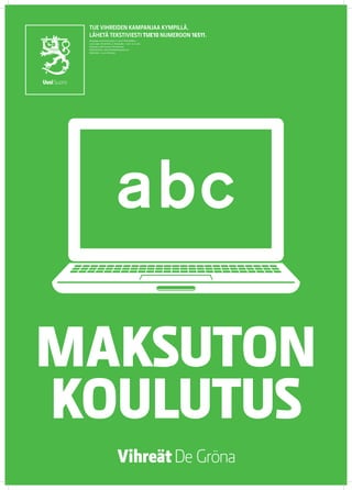 TUE VIHREIDEN KAMPANJAA KYMPILLÄ.
 LÄHETÄ TEKSTIVIESTI TUE 10 NUMEROON 16511.
 Keräyslupa 2020/2010/3233 (7.12.2010) / Poliisihallitus.
 Luvan saaja: Vihreä liitto r.p. Keräysaika: 1.1.2011–31.12.2012.
 Keräysalue: koko Suomi pl. Ahvenanmaa.
 Käyttötarkoitus: eduskuntavaalikampanja 2011.
 Käyttöaika: 1.5.2011 mennessä




MAKSUTON
KOULUTUS
 