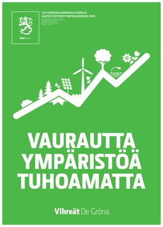 TUE VIHREIDEN KAMPANJAA KYMPILLÄ.
 LÄHETÄ TEKSTIVIESTI TUE 10 NUMEROON 16511.
 Keräyslupa 2020/2010/3233 (7.12.2010) / Poliisihallitus.
 Luvan saaja: Vihreä liitto r.p. Keräysaika: 1.1.2011–31.12.2012.
 Keräysalue: koko Suomi pl. Ahvenanmaa.
 Käyttötarkoitus: eduskuntavaalikampanja 2011.
 Käyttöaika: 1.5.2011 mennessä




 VAURAUTTA
YMPÄRISTÖÄ
TUHOAMATTA
 