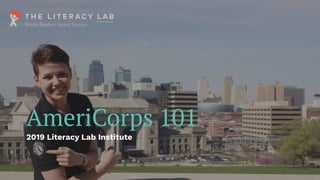 AmeriCorps 101
2019 Literacy Lab Institute
 