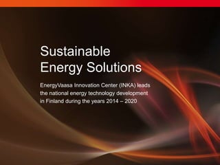 Sustainable
Energy Solutions
EnergyVaasa Innovation Center (INKA) leads
the national energy technology development
in Finland during the years 2014 – 2020

 