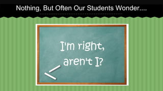 Nothing, But Often Our Students Wonder.... 
 