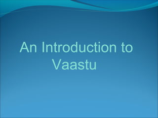 An Introduction to
Vaastu
 