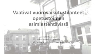 Vaativat vuorovaikutustilanteet
opetustoimen
esimiestehtävissä
Minna Riikka Järvinen
Kehittämiskeskus Opinkirjo
KT, FM, EMBA, esimies vuodesta 1998
 