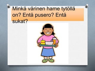 Minkä värinen hame tytöllä 
on? Entä pusero? Entä 
sukat? 
 