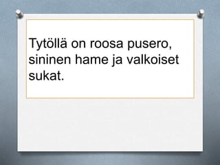 Tytöllä on roosa pusero, 
sininen hame ja valkoiset 
sukat. 
 
