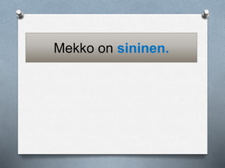 Mekko on sininen. 
 