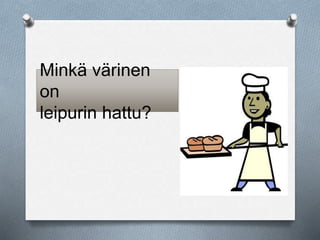 Minkä värinen 
on 
leipurin hattu? 
 