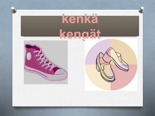 kenkä 
kengät 
 
