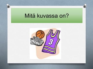 Mitä kuvassa on? 
 