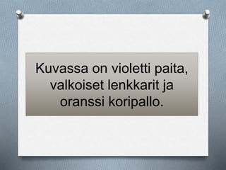 Kuvassa on violetti paita, 
valkoiset lenkkarit ja 
oranssi koripallo. 
 