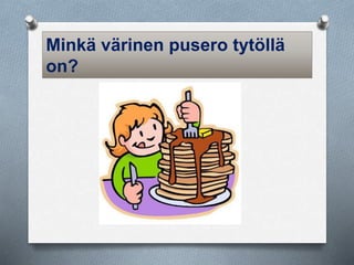 Minkä värinen pusero tytöllä 
on? 
 