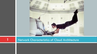 Network Characteristics of Cloud Architecture1
 