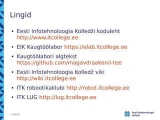 Lingid 
● Eesti Infotehnoloogia Kolledži koduleht 
http://www.itcollege.ee 
● EIK Kaugtöölabor https://elab.itcollege.ee 
...
