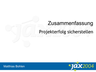 Matthias Bohlen
Zusammenfassung
Projekterfolg sicherstellen
 