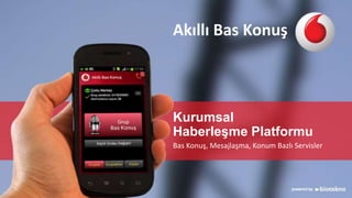 Akıllı Bas Konuş

Kurumsal
Haberleşme Platformu
Bas Konuş, Mesajlaşma, Konum Bazlı Servisler

 