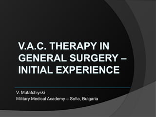 V.A.C. therapy in general surgery – initial experience V. Mutafchiyski Military Medical Academy – Sofia, Bulgaria 